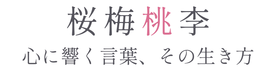桜梅桃李｜心に響く言葉、その生き方
